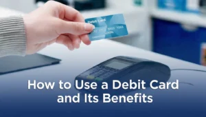 How to Use a Debit Card and Its Benefits Smart Banking